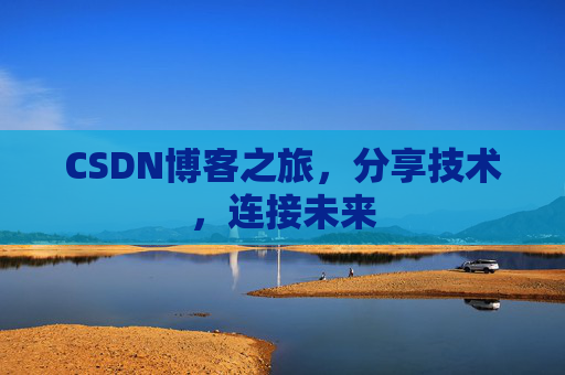 CSDN博客之旅,分享技术,连接未来 CSDN博客之旅,分享技术,连接未来